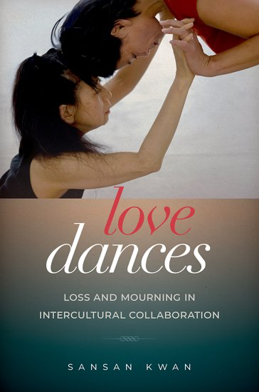 A book cover with two dancers holding hands and touching foreheads above the words, Love Dances: Loss and Mourning in Intercultural Collaboration, SanSan Kwan.