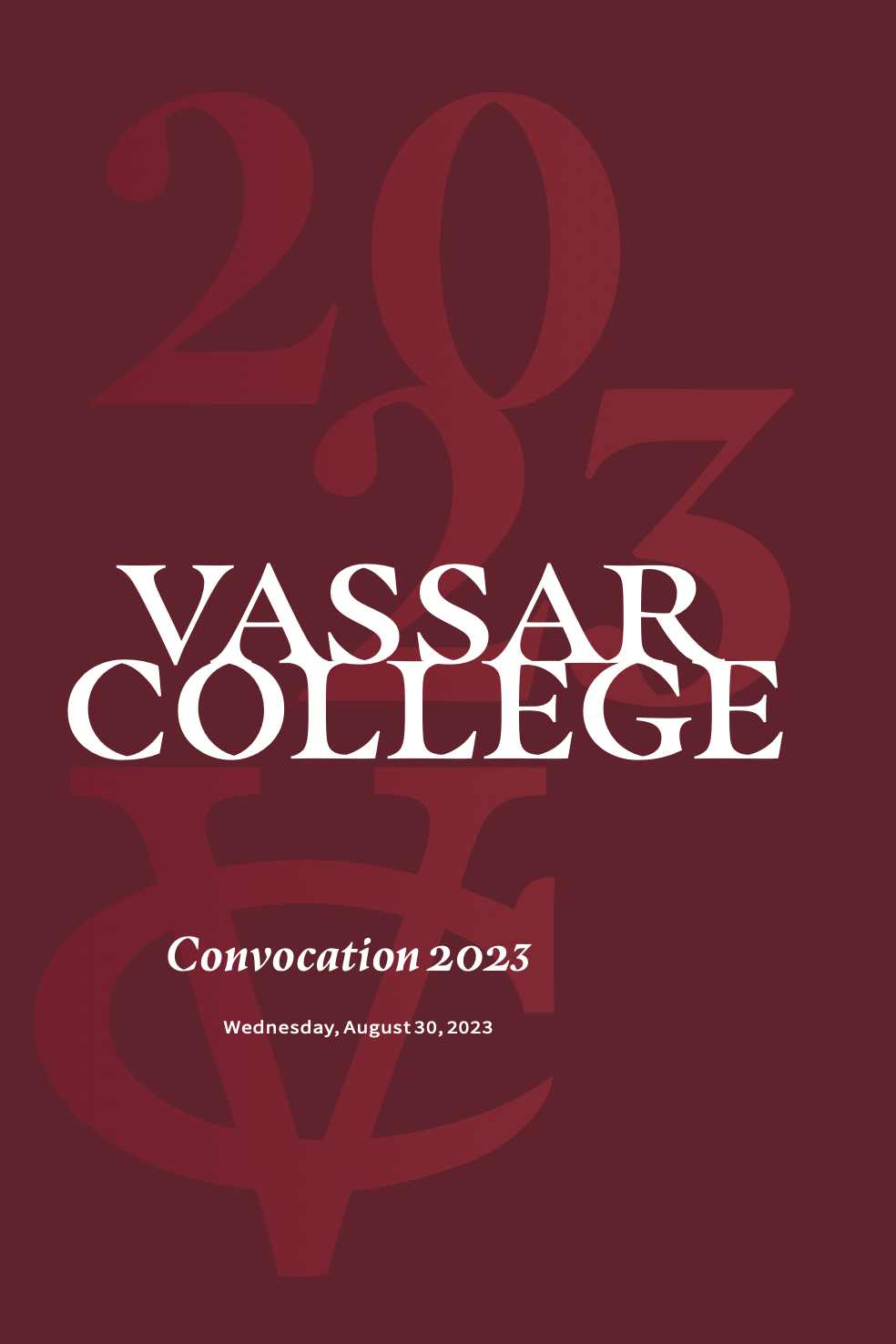 The cover for the 2023 Convocation program. It is burgundy; a predominantly typographic layout. It has the text “Vassar College Convocation 2023, Wednesday, August 30, 2023”, placed on top of a design with “2023” and the VC monogram.