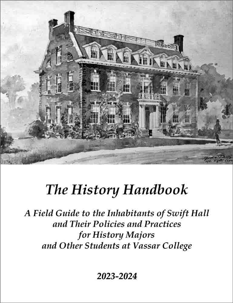 The cover of the History Department handbook. The cover has a black-and-white watercolor painting of a large stone house. The house looks like an 18th-century mansion, with many windows and four chimneys. The house is surrounded by foliage. The cover has the text “The History Handbook: A Field Guide to the Inhabitants of Swift Hall and Their Policies and Practices for History Majors and Other Students at Vassar College. 2023-2024”