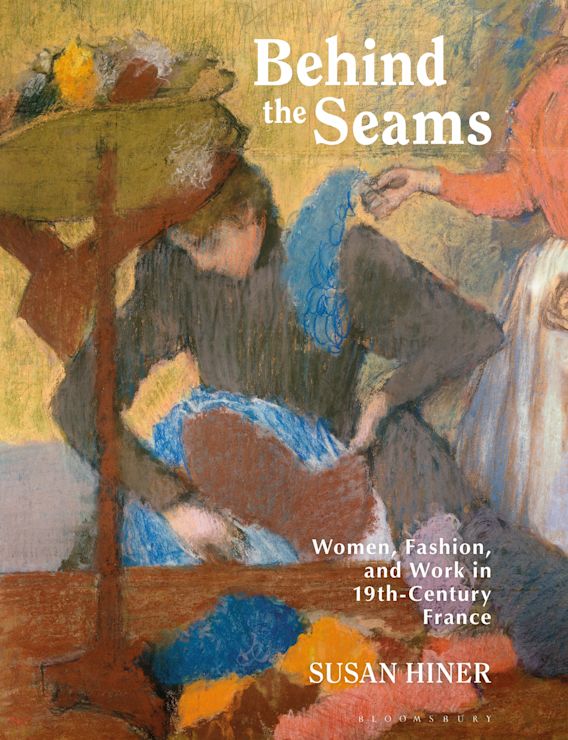 Bookcover with the text, Behind the Seams: Women, Fashion, and Work in 19th-Century France by Susan Hiner, over a painting of a person working with a garment