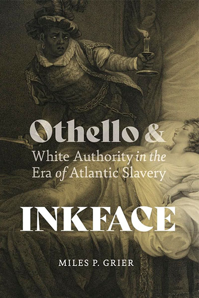A book cover featuring a detailed drawing of a scene from Shakespeare's Othello, in which Othello, holding a lit candle, peers over his wife, Desdemona, as she sleeps in bed. The words on the jacket read, Inkface: White Authority in the Era of Atlantic Slavery by Miles P. Grier.
