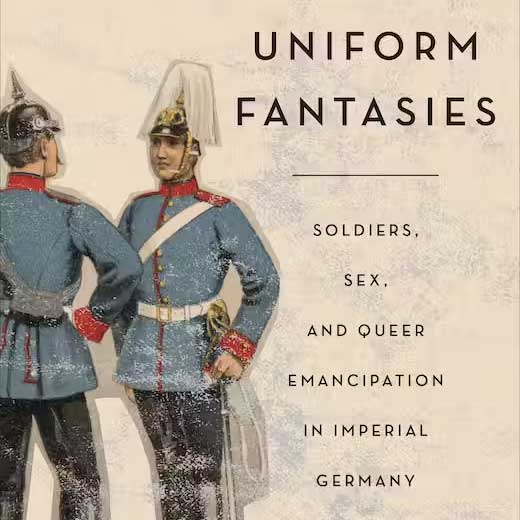 Illustration to to soldiers facing one another with text that reads: Uniform Fantasies: Soldiers, Sex, and Queer Emancipation in Imperial Germany.