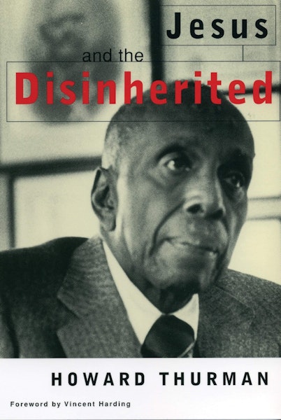 A book cover with the text "Jesus and the Disinherited, by Howard Thurman. Foreword by Vincent Harding." The cover shows a monochrome photo of a person with close-shaved hair and a dark suit and tie, looking off past the camera.