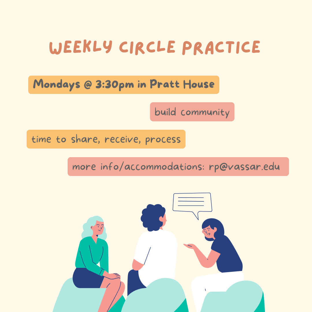 An illustrated poster with the text "Weekly Circle Practice. Mondays at 3:30 p.m. in Pratt House. Build community; time to share, receive, process. More info/accommodations: rp@vassar.edu".