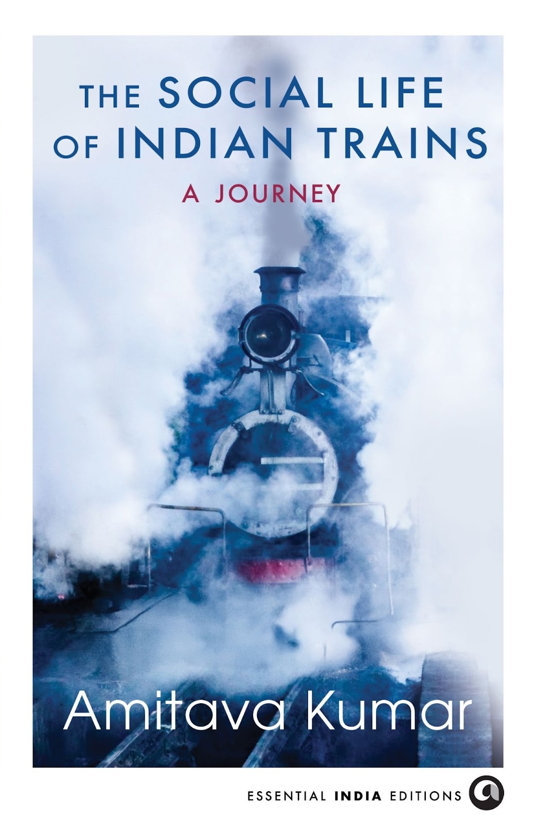 Image of a train with a text overlay that reads: The Social Life of Trains, A Journey, Amitava Kumar.