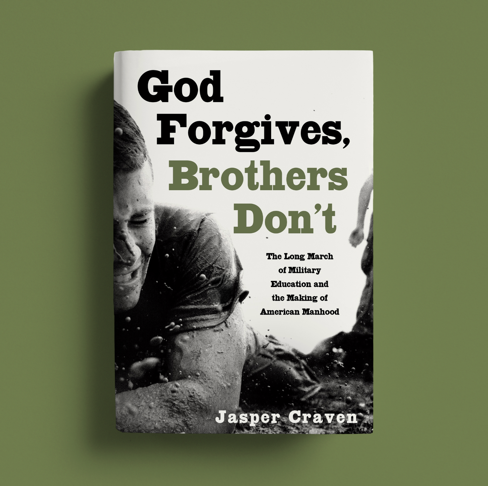 A book cover features a monochrome image of a soldier on the ground, displaying a facial expression of strain or effort. The title, "God Forgives, Brothers Don’t," is prominently displayed in bold, black lettering at the top. Below it, a subtitled text in smaller font reads, "The Long March of Military Education and the Making of American Manhood."