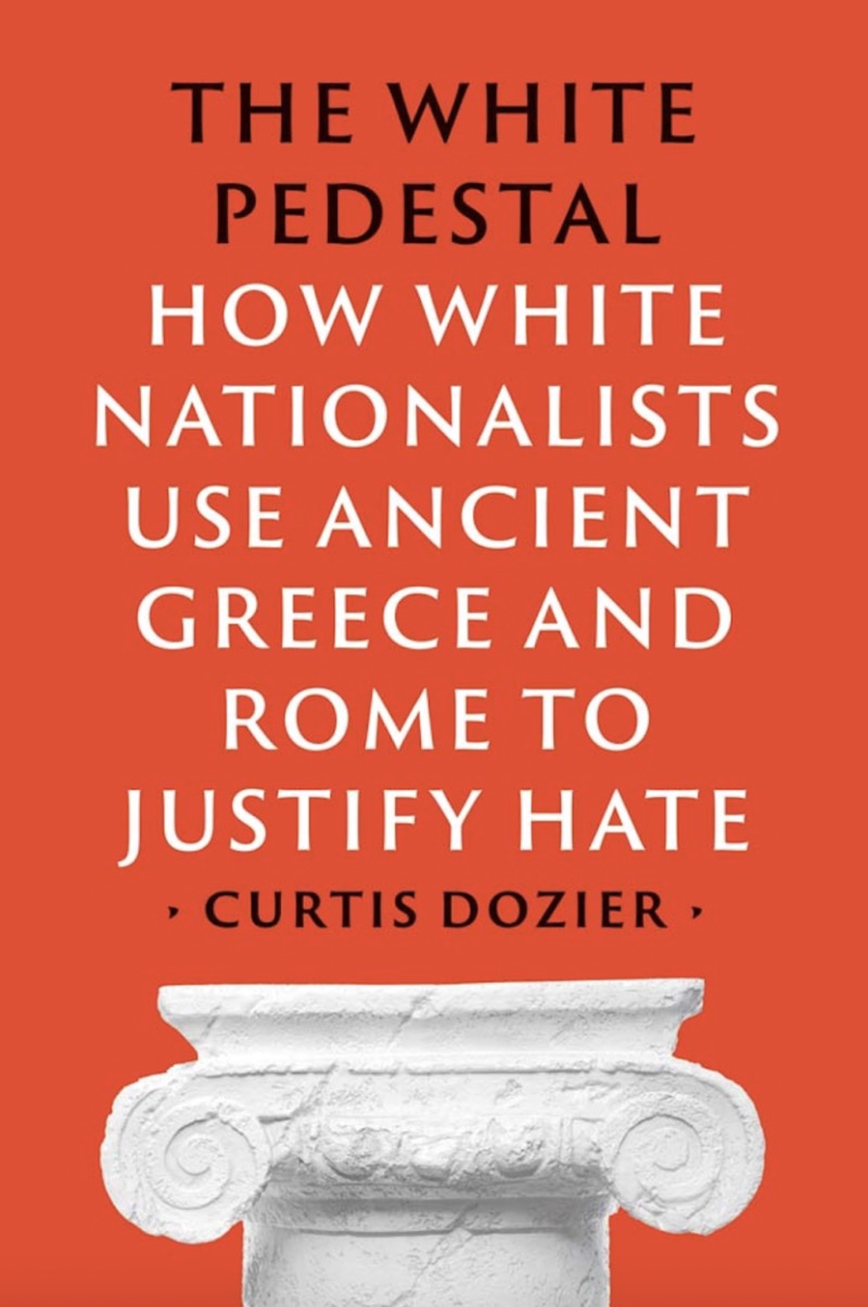 A bold orange background contrasts with the prominent white text that reads "THE WHITE PEDESTAL" at the top. Below, in a slightly smaller font, the subtitle "HOW WHITE NATIONALISTS USE ANCIENT GREECE AND ROME TO JUSTIFY HATE" is clearly displayed. At the bottom, the name "CURTIS DOZIER" appears, distinguished by a smaller font size. A decorative white column, featuring spiral motifs, anchors the design, adding an element of classical architecture to the composition.