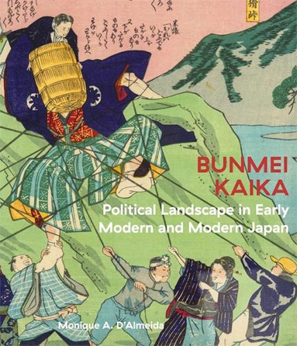 Book cover featuring a colorful Japanese woodblock-style illustration of a man holding a basket being pulled down by ropes by several smaller figures in traditional Japanese clothing, set against a mountainous landscape. Overlaid text reads “BUNMEI KAIKA: Political Landscape in Early Modern and Modern Japan” by Monique A. D’Almeida.