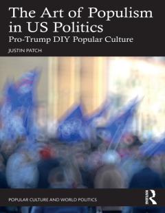 Cover of the book "The Art of Populism in US Politics: Pro-Trump DIY Popular Culture" by Justin Patch
