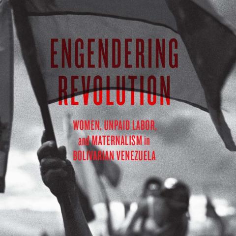 Rachel Elfenbein ’01 to discuss her book Engendering Revolution: Women, Unpaid Labor, and Maternalism in Bolivarian Venezuela