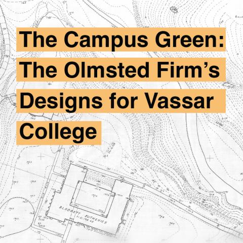   A campus map with the words "The Campus Green: The Olmsted Firm’s Designs for Vassar College"