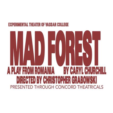 Image with text that reads: Experimental Theater of Vassar Collage, Mad Forest, A play from Romania, by Caryl Churchill, Directed by Christopher Grabowski. Presented through Concord Theatricals