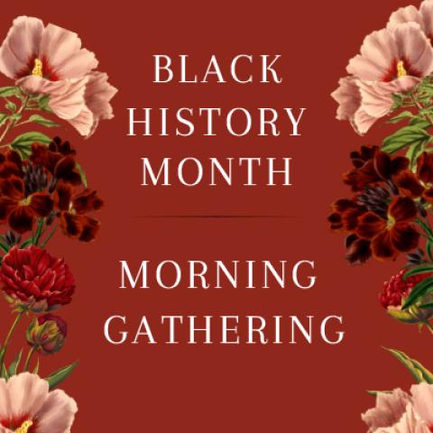 A poster with the words "Black History Month Morning Gathering" with flowers on either side fl