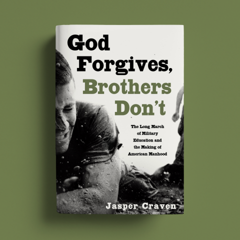 A book cover features a monochrome image of a soldier on the ground, displaying a facial expression of strain or effort. The title, "God Forgives, Brothers Don’t," is prominently displayed in bold, black lettering at the top. Below it, a subtitled text in smaller font reads, "The Long March of Military Education and the Making of American Manhood."